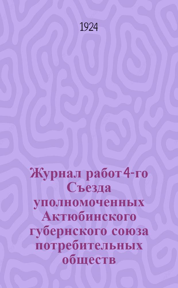 Журнал работ 4-го Съезда уполномоченных Актюбинского губернского союза потребительных обществ, состоявшегося 29-30 марта 1924 г.
