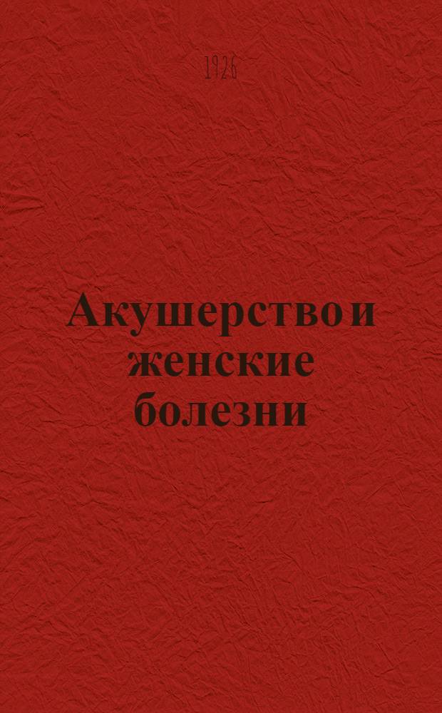 Акушерство и женские болезни : Сб. ст.