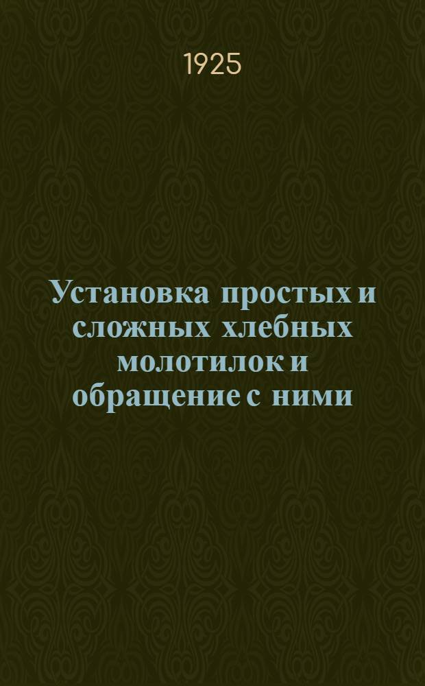 Установка простых и сложных хлебных молотилок и обращение с ними : С 15 рис. и черт