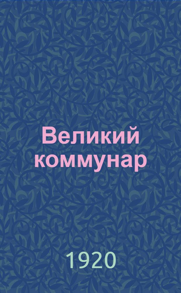 Великий коммунар : Агитац.-революц. представление : (Трилогия)