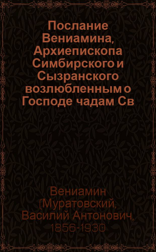 Послание Вениамина, Архиепископа Симбирского и Сызранского возлюбленным о Господе чадам Св. Православной церкви Христовой, проживающим в пределах Симбирского края