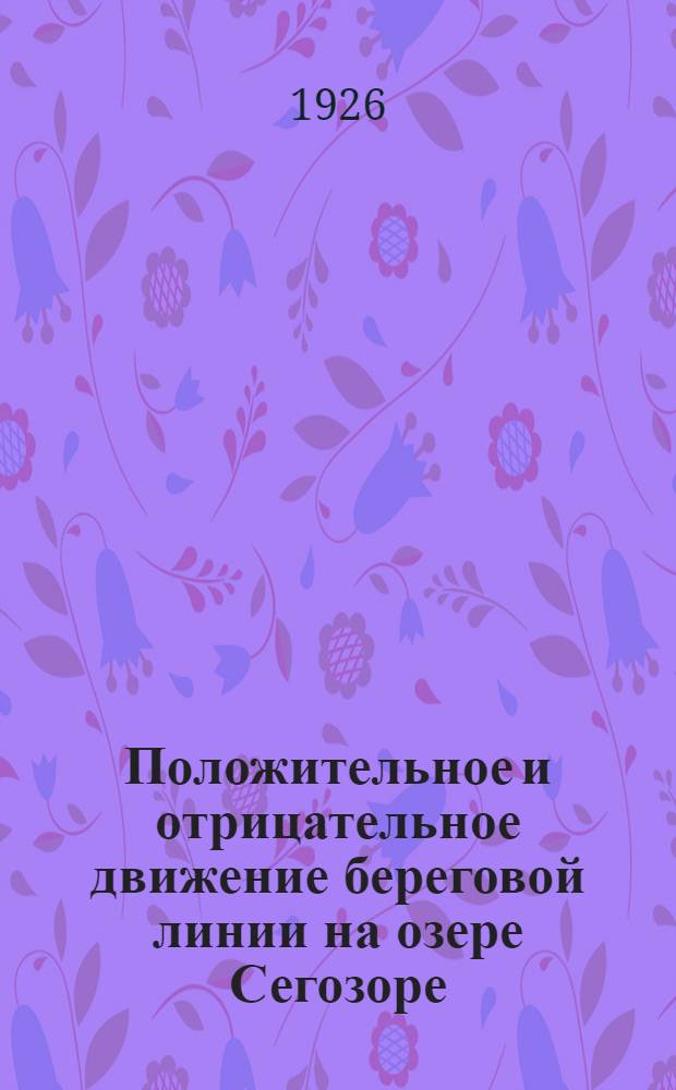 Положительное и отрицательное движение береговой линии на озере Сегозоре; Земнокам. породы на Онего-Белом. водоразделе / Г.Ю.Верещагин; Е.Н.Егорова