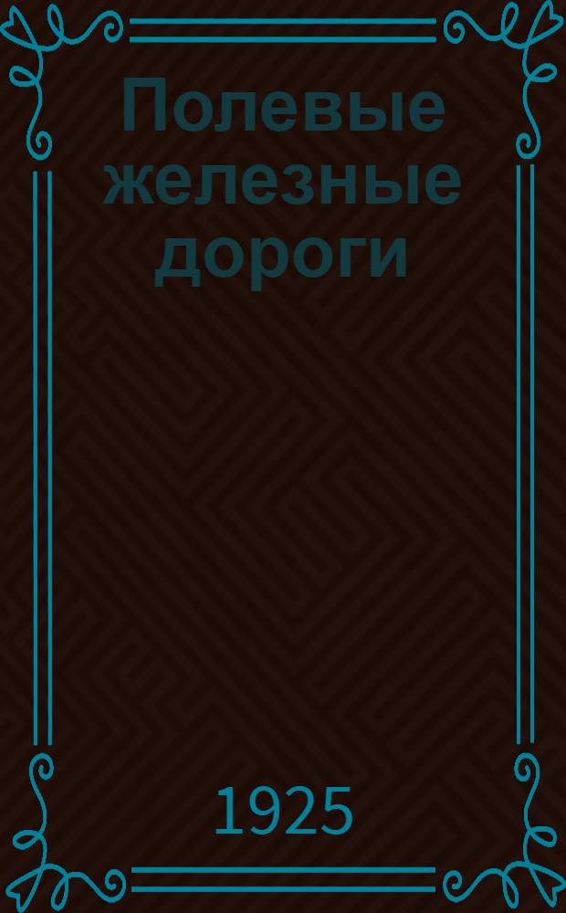 Полевые железные дороги : Пособие для слушателей Воен.-инж. акад. Р.К.К.А