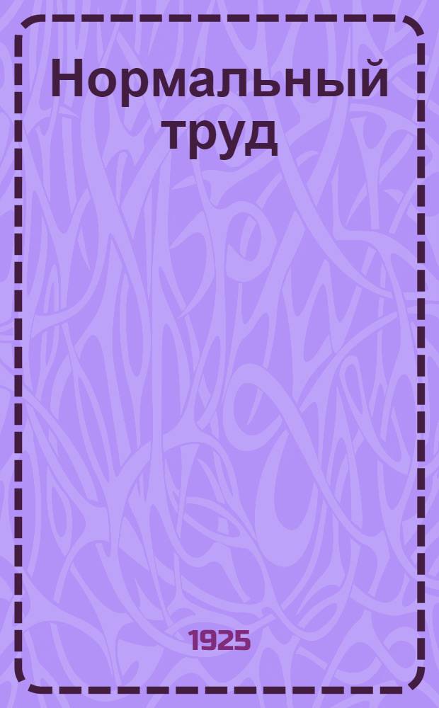 Нормальный труд : Основы проф. гигиены в общедоступ. излож. : С 8 рис. в тексте