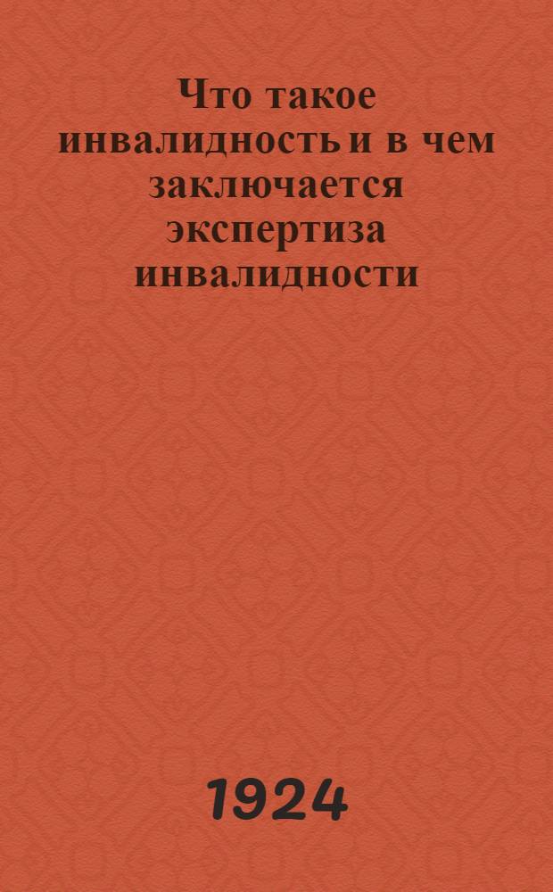 Что такое инвалидность и в чем заключается экспертиза инвалидности : (Общедоступ. очерк)