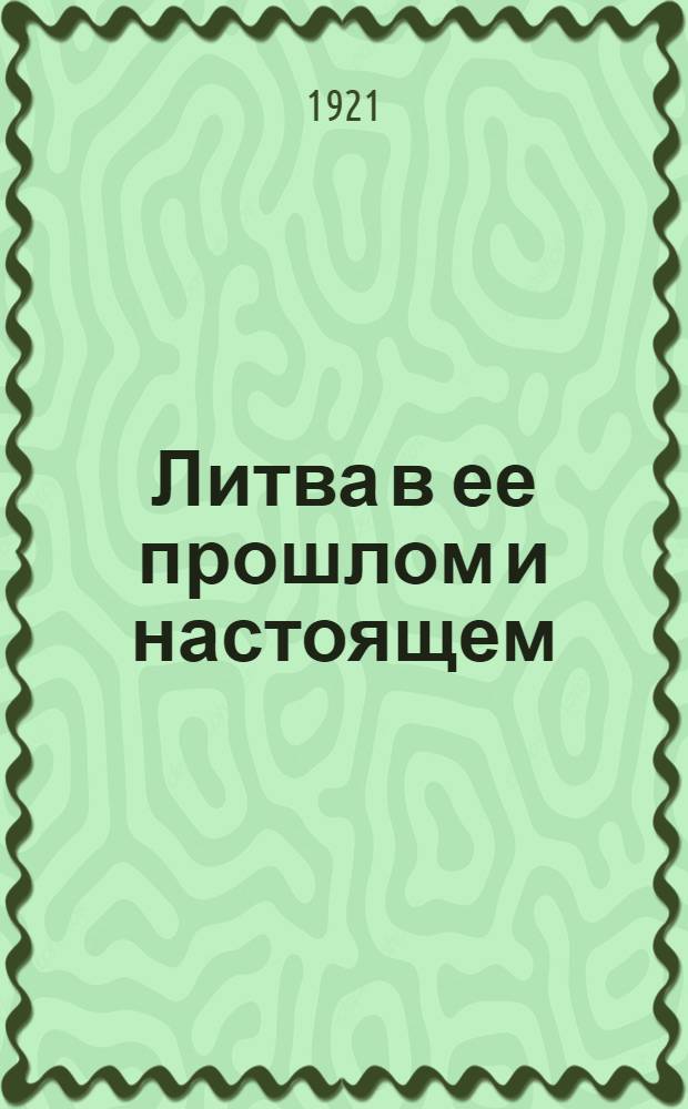 Литва в ее прошлом и настоящем : (Пер. с нем.)