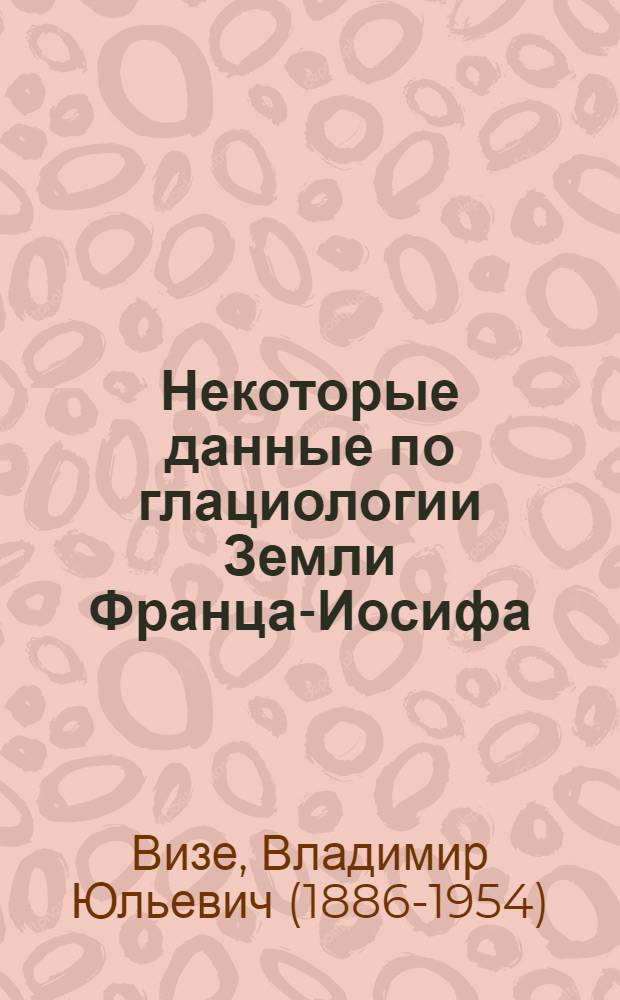 Некоторые данные по глациологии Земли Франца-Иосифа : по наблюдениям экспедиции Седова и других экспедиций