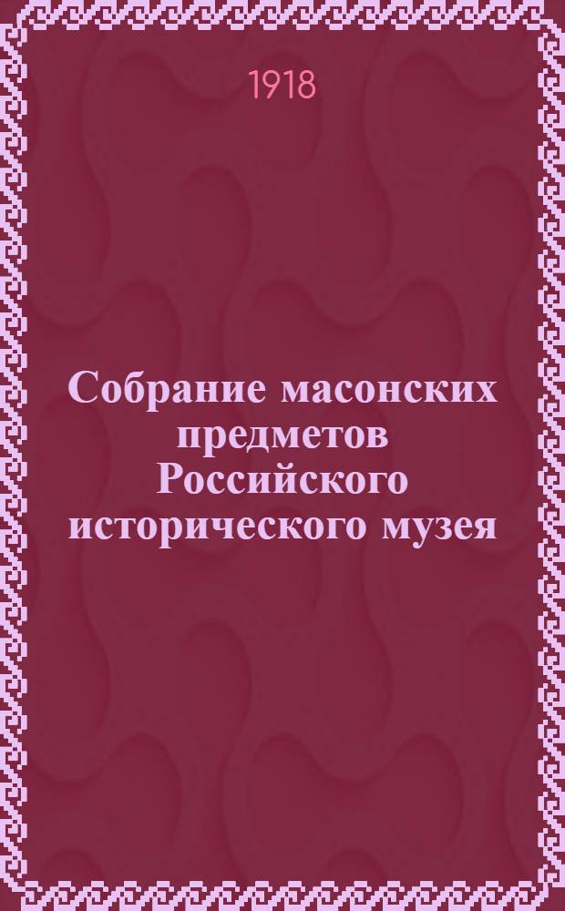 Собрание масонских предметов Российского исторического музея : I : С 14 рис