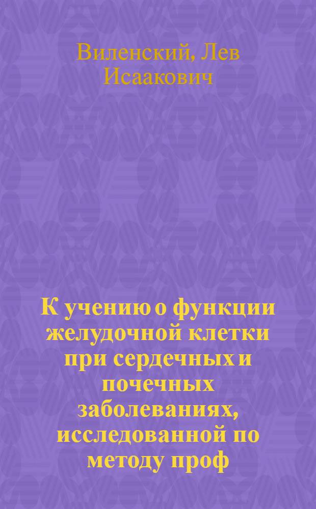К учению о функции желудочной клетки при сердечных и почечных заболеваниях, исследованной по методу проф. С.С.Зимницкого