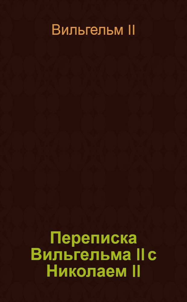 Переписка Вильгельма II с Николаем II : 1894-1914 гг