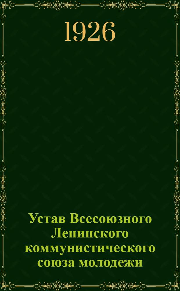 Устав Всесоюзного Ленинского коммунистического союза молодежи : Утв. VII Всесоюз. съездом ВЛКСМ