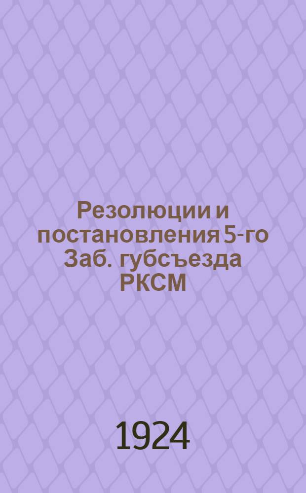 Резолюции и постановления 5-го Заб. губсъезда РКСМ (5-9 мая 1924 г.)