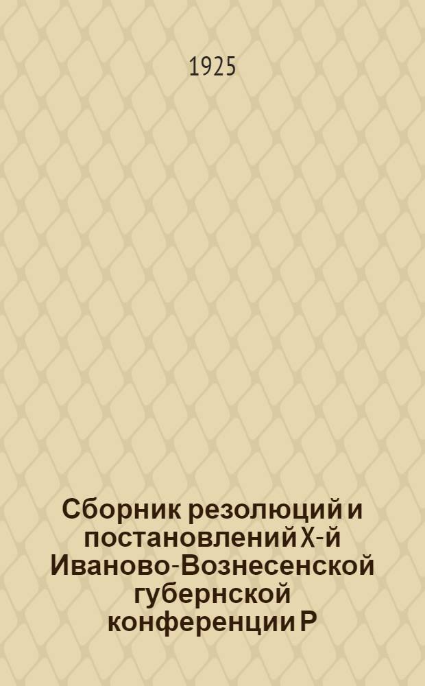 Сборник резолюций и постановлений X-й Иваново-Вознесенской губернской конференции Р.Л.К.С.М.
