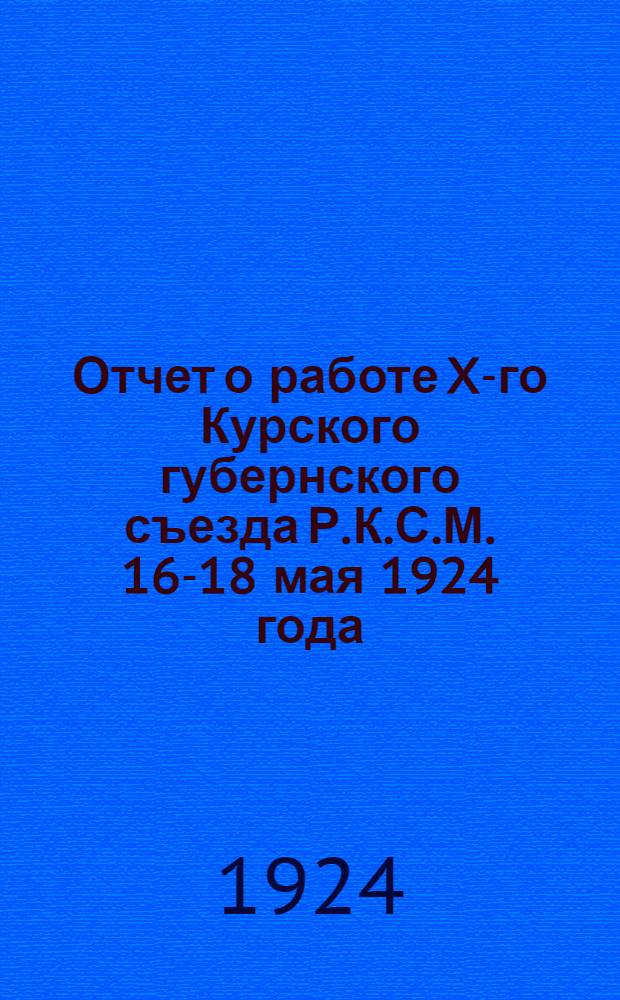 Отчет о работе X-го Курского губернского съезда Р.К.С.М. 16-18 мая 1924 года