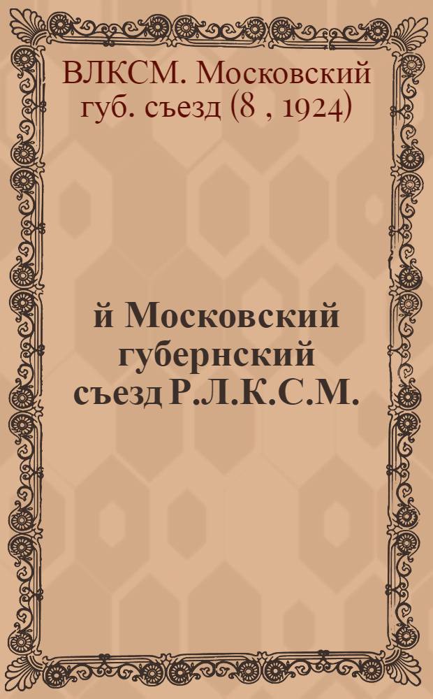 8-й Московский губернский съезд Р.Л.К.С.М. : Резолюции и постановления
