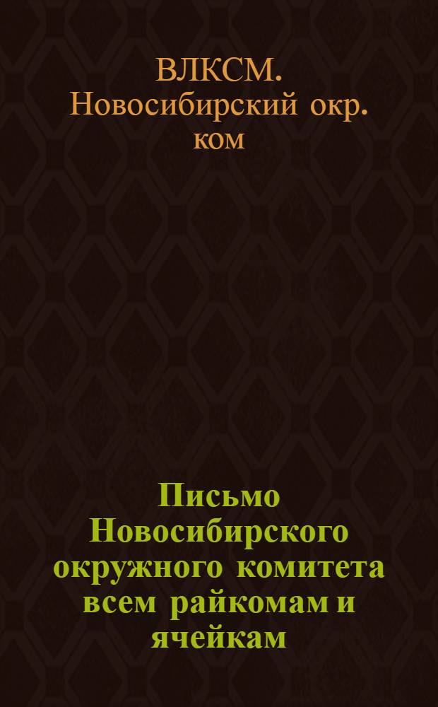 Письмо Новосибирского окружного комитета всем райкомам и ячейкам : О плановой работе организации летом