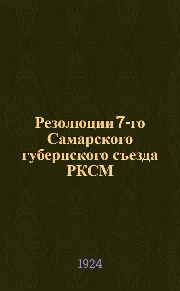 Резолюции 7-го Самарского губернского съезда РКСМ : (5-10 июня 1924 г.)