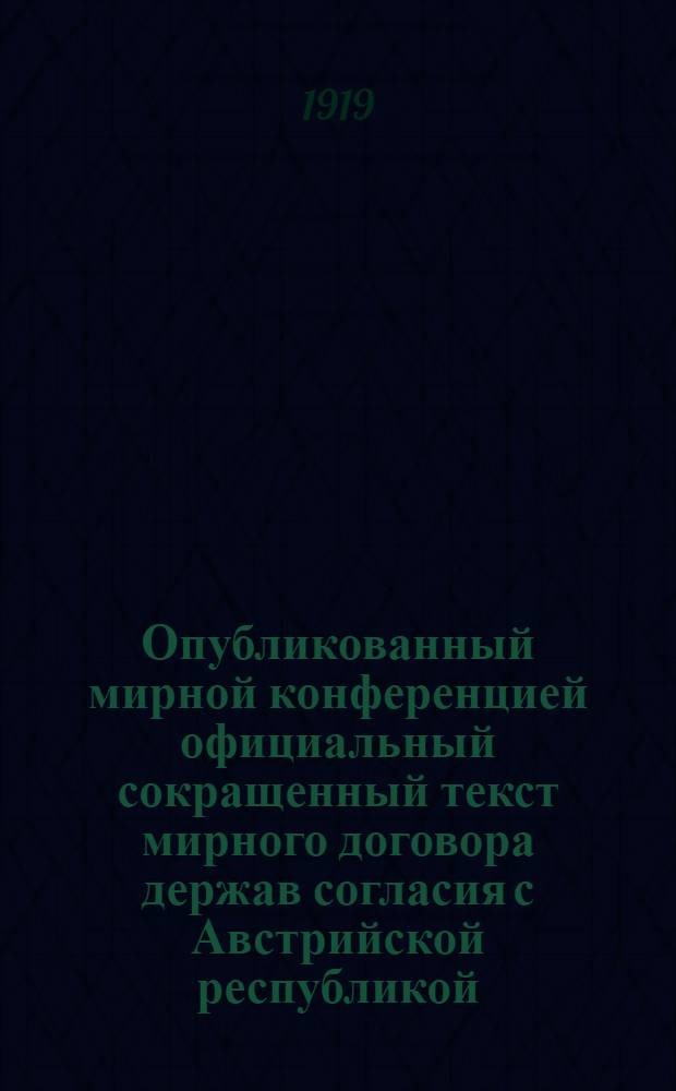 Опубликованный мирной конференцией официальный сокращенный текст мирного договора держав согласия с Австрийской республикой