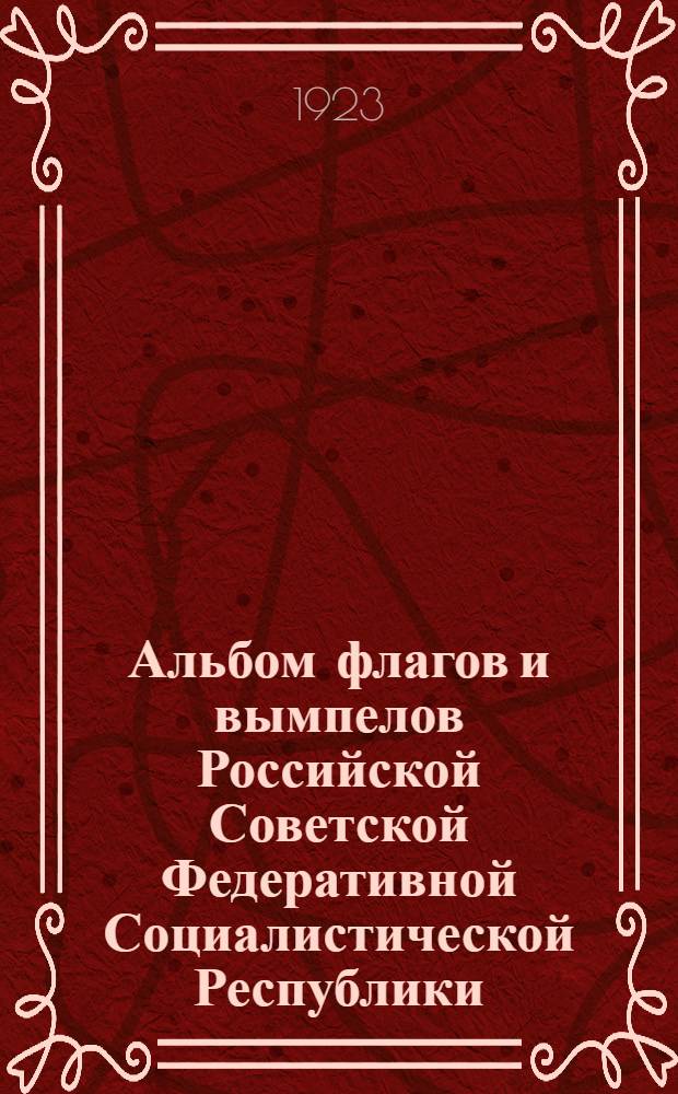 Альбом флагов и вымпелов Российской Советской Федеративной Социалистической Республики, союзных советских республик и иностранных государств