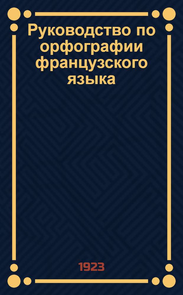 Руководство по орфографии французского языка : Практ. правила