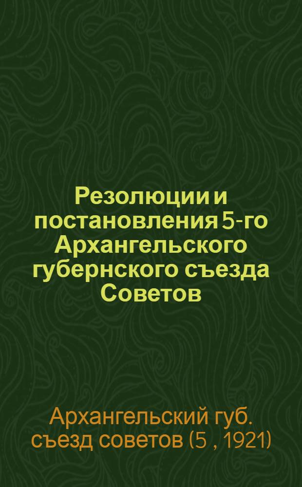 Резолюции и постановления 5-го Архангельского губернского съезда Советов