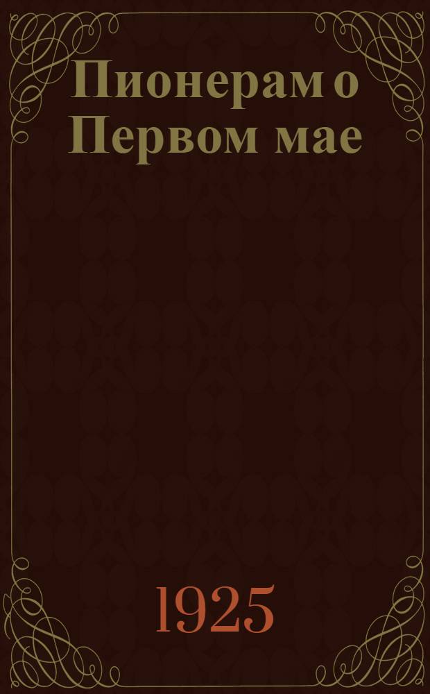 Пионерам о Первом мае : 1891-1925