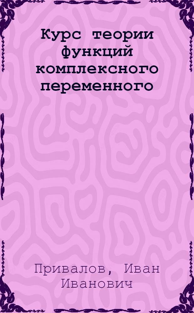 Курс теории функций комплексного переменного : Для слушателей В. В. Ак. Р.К.К.А.