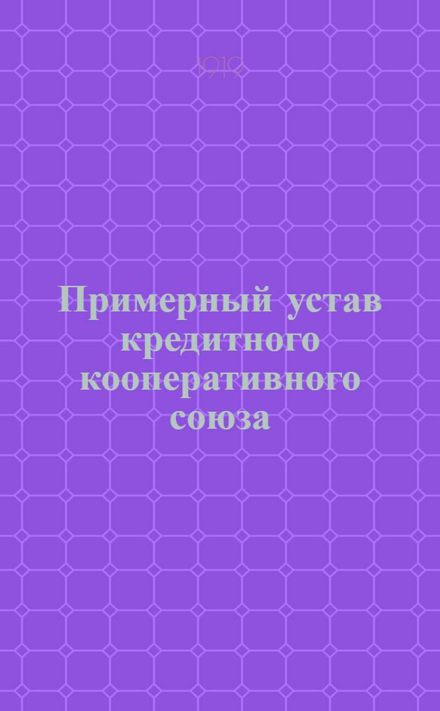 Примерный устав кредитного кооперативного союза (выработанный Юридическим отделом Совета всероссийских кооперативных съездов)