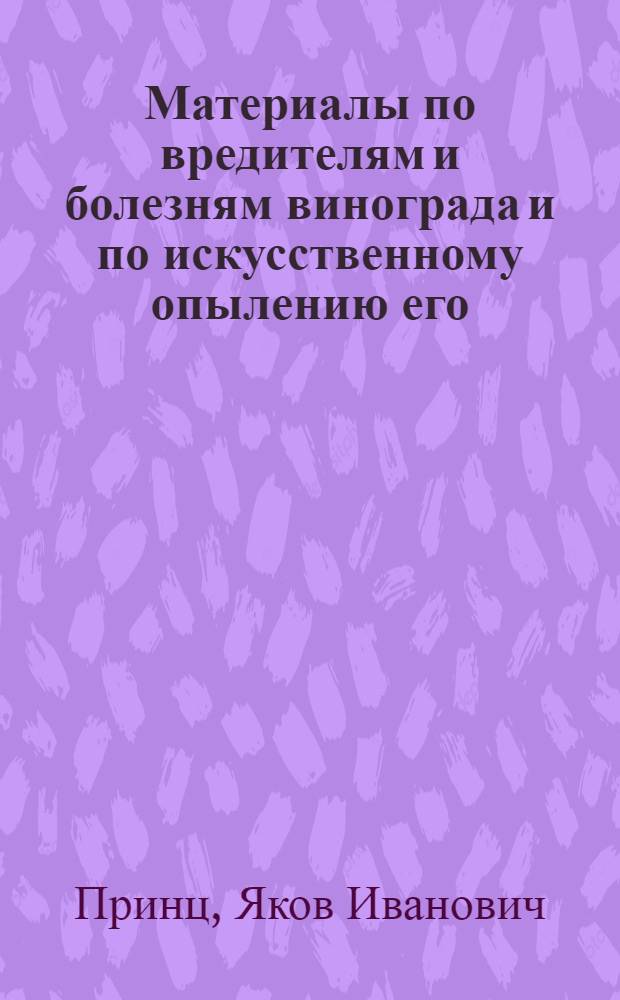 Материалы по вредителям и болезням винограда и по искусственному опылению его