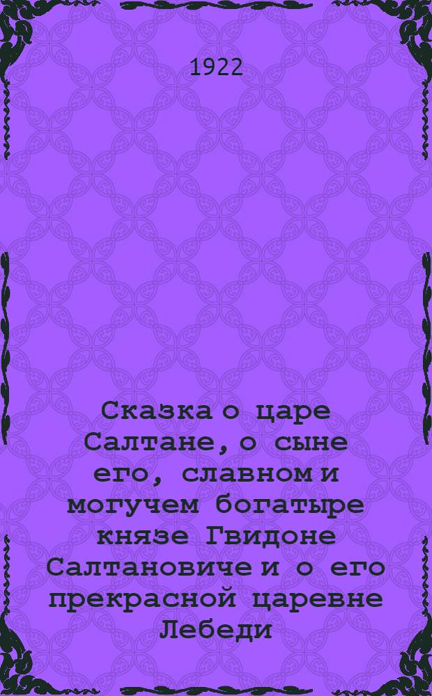 Сказка о царе Салтане, о сыне его, славном и могучем богатыре князе Гвидоне Салтановиче и о его прекрасной царевне Лебеди