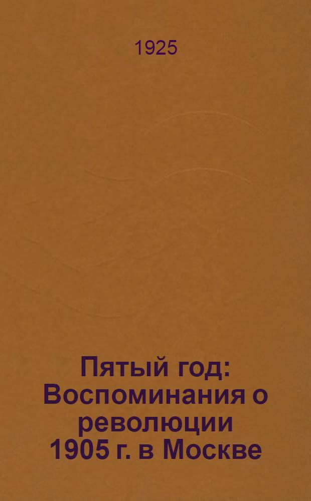 Пятый год : Воспоминания о революции 1905 г. в Москве