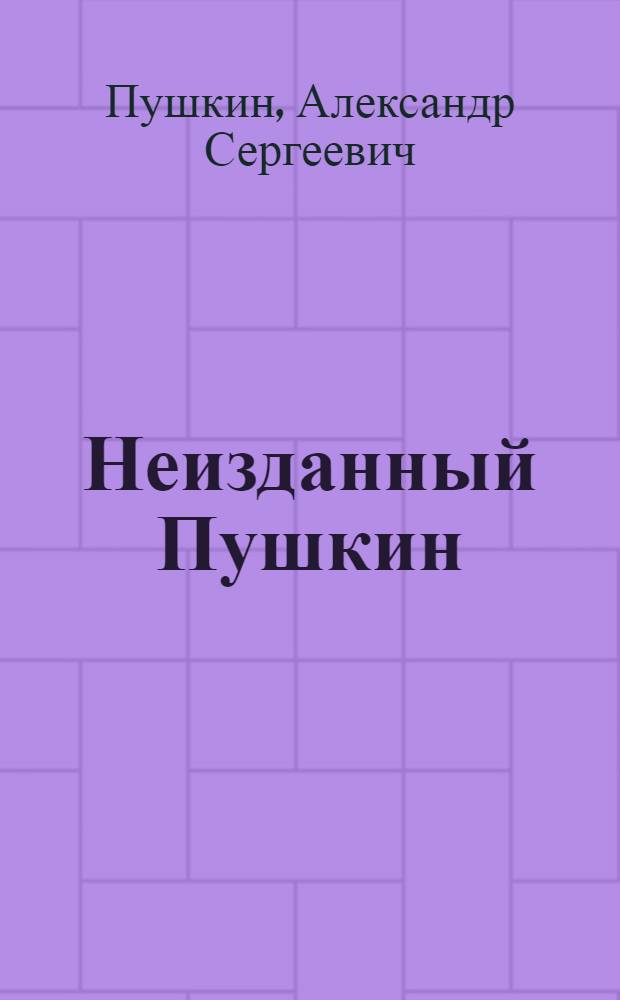 Неизданный Пушкин : Собр. А.Ф.Онегина