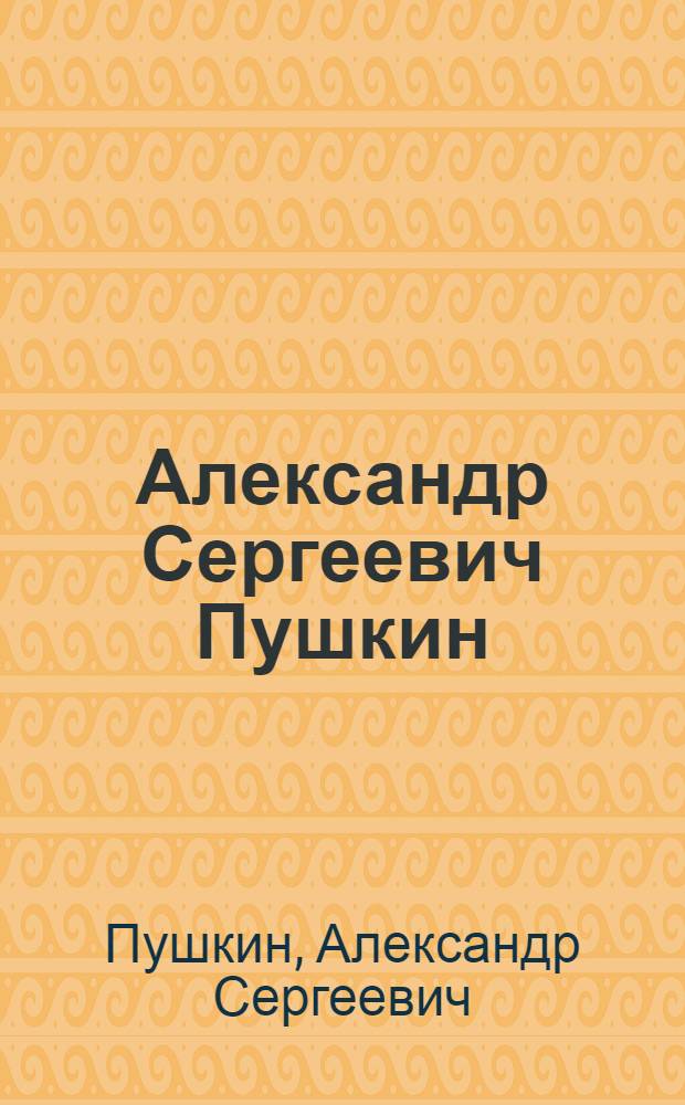 Александр Сергеевич Пушкин : Его жизнь и стихотворения
