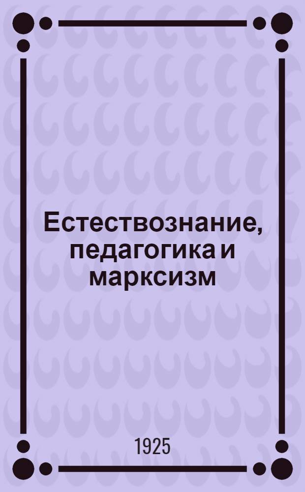 Естествознание, педагогика и марксизм : Сб. ст