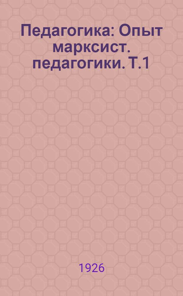 Педагогика : Опыт марксист. педагогики. Т.1 : Общая часть