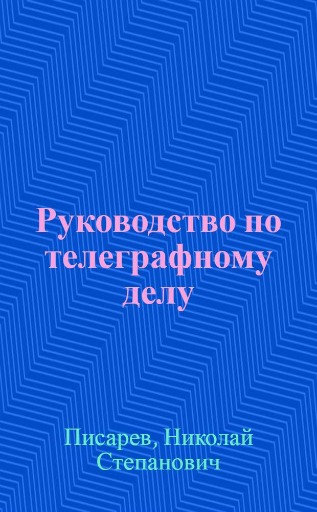 Руководство по телеграфному делу : (Магнетизм. Электричество. Аппарат. Линии. Краткие сведения по телефонии) : Сост. применительно к программам, утв. н-ком связи Р.К.К.А. при Р.В.С.Р
