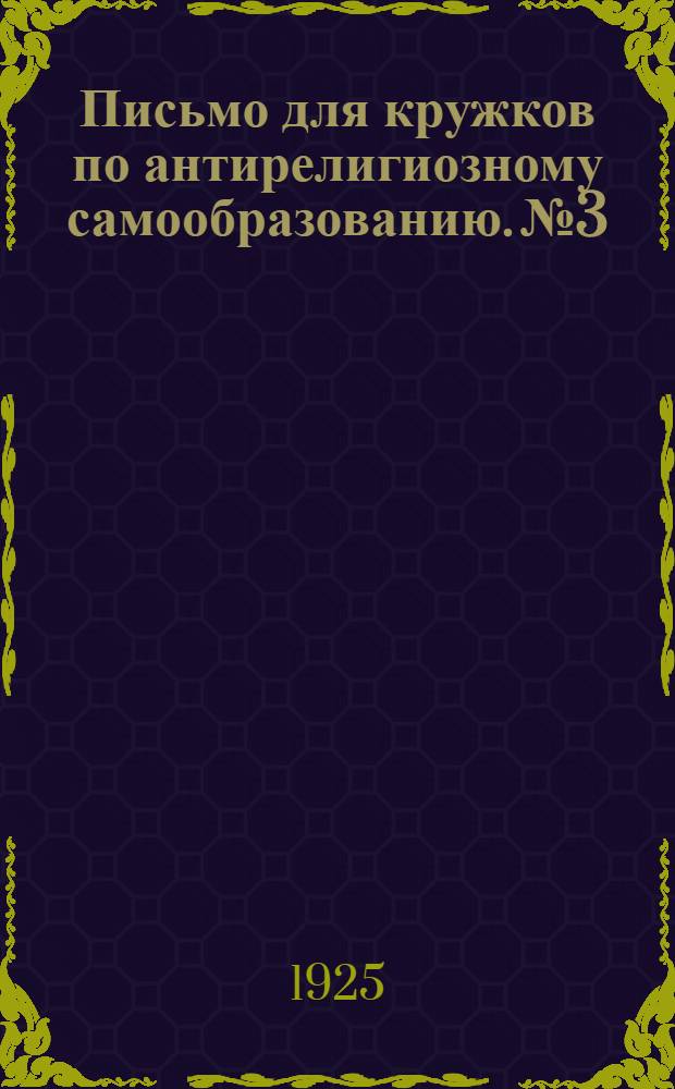 Письмо для кружков по антирелигиозному самообразованию. № 3 : [Как появилась на земле жизнь]