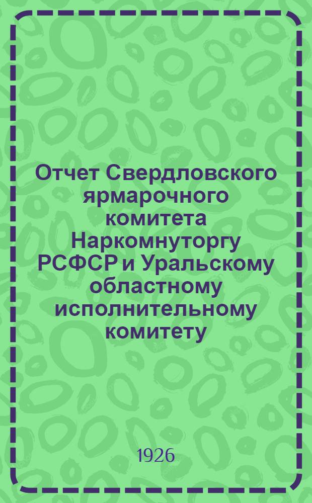 Отчет Свердловского ярмарочного комитета Наркомнуторгу РСФСР и Уральскому областному исполнительному комитету