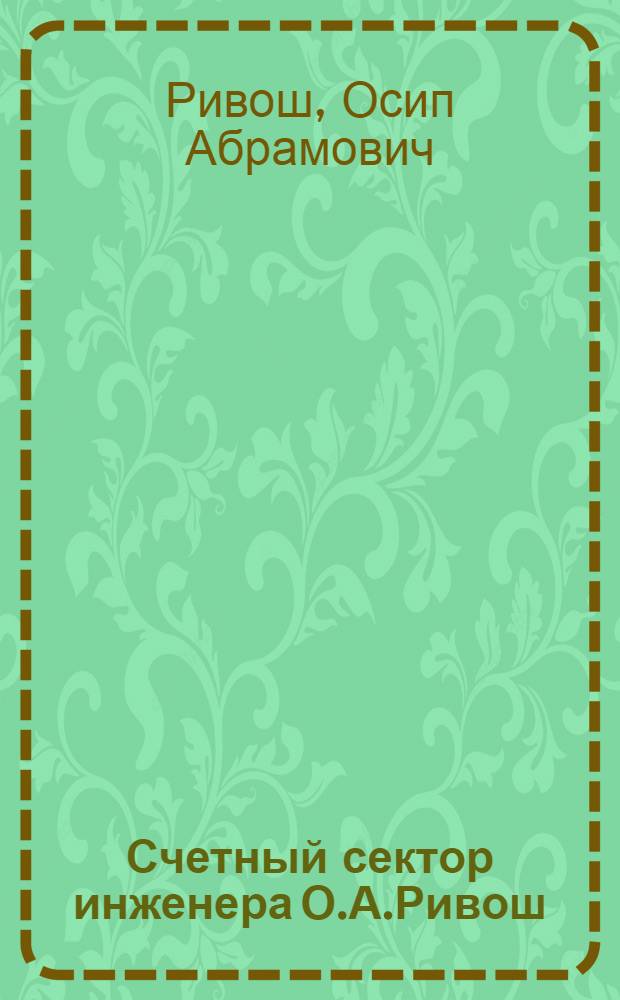 Счетный сектор инженера О.А.Ривош : Рук. и наставление