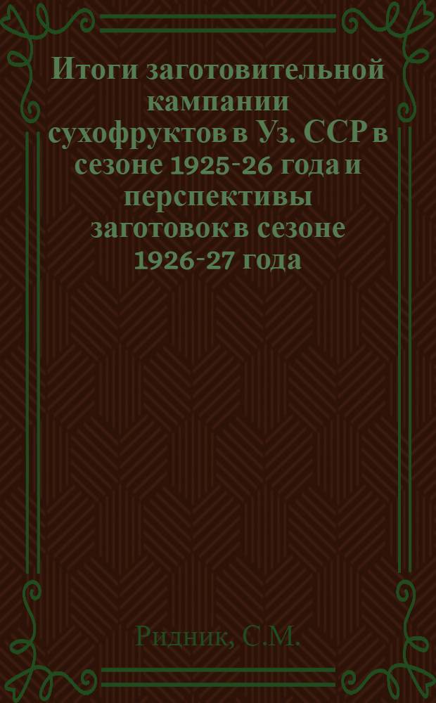 Итоги заготовительной кампании сухофруктов в Уз. ССР в сезоне 1925-26 года и перспективы заготовок в сезоне 1926-27 года