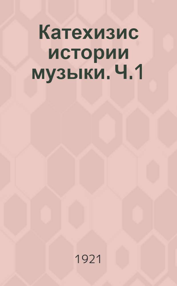 Катехизис истории музыки. Ч.1 : История музыкальных инструментов ; История звуковой системы и нотописания