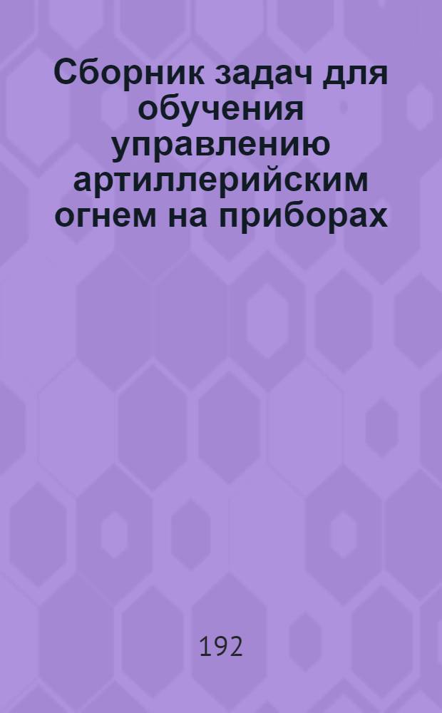Сборник задач для обучения управлению артиллерийским огнем на приборах