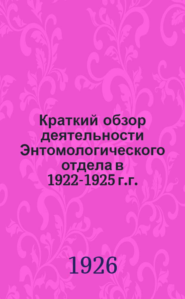 Краткий обзор деятельности Энтомологического отдела в 1922-1925 г.г.