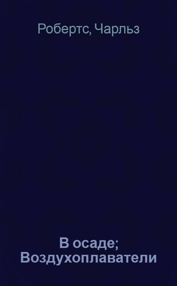 В осаде; Воздухоплаватели; Зонни и Кид: Рассказы: Пер. с англ. / Ч.Робертс