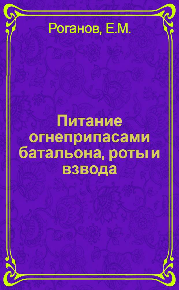 Питание огнеприпасами батальона, роты и взвода : Опыт работы ближнего войскового тыла