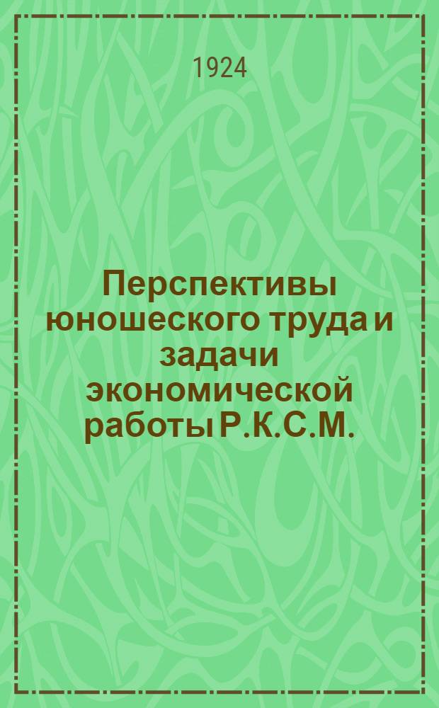 Перспективы юношеского труда и задачи экономической работы Р.К.С.М.