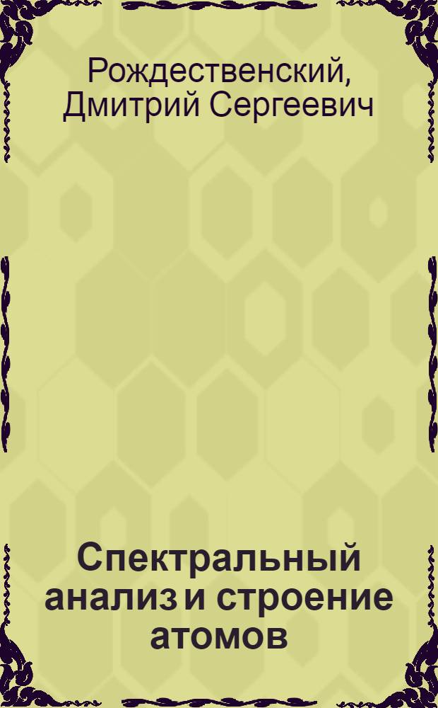 Спектральный анализ и строение атомов : Речь на годовом собр. Гос. опт. ин-та в Петрогр., 15 дек. 1919 г