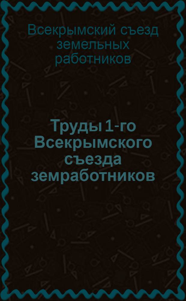 Труды 1-го Всекрымского съезда земработников : 19-24 мая 1924 г