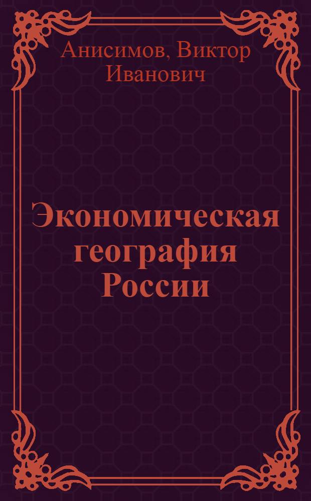 Экономическая география России : Лекции, чит. в Моск. коммерч. ин-те в 1909-1910 акад. г