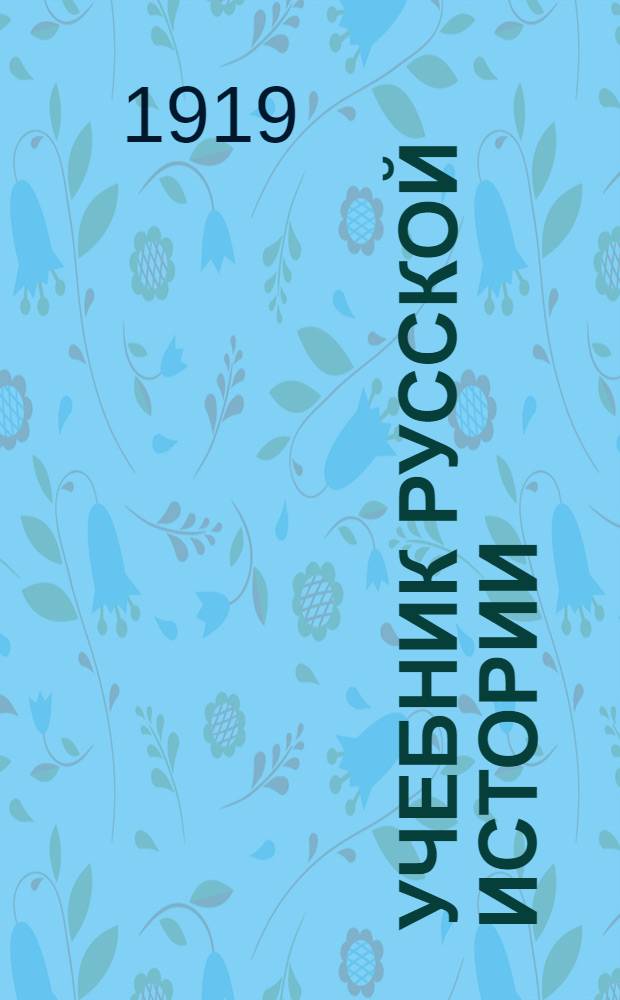 Учебник русской истории : Для сред. учеб. заведений и для самообразования